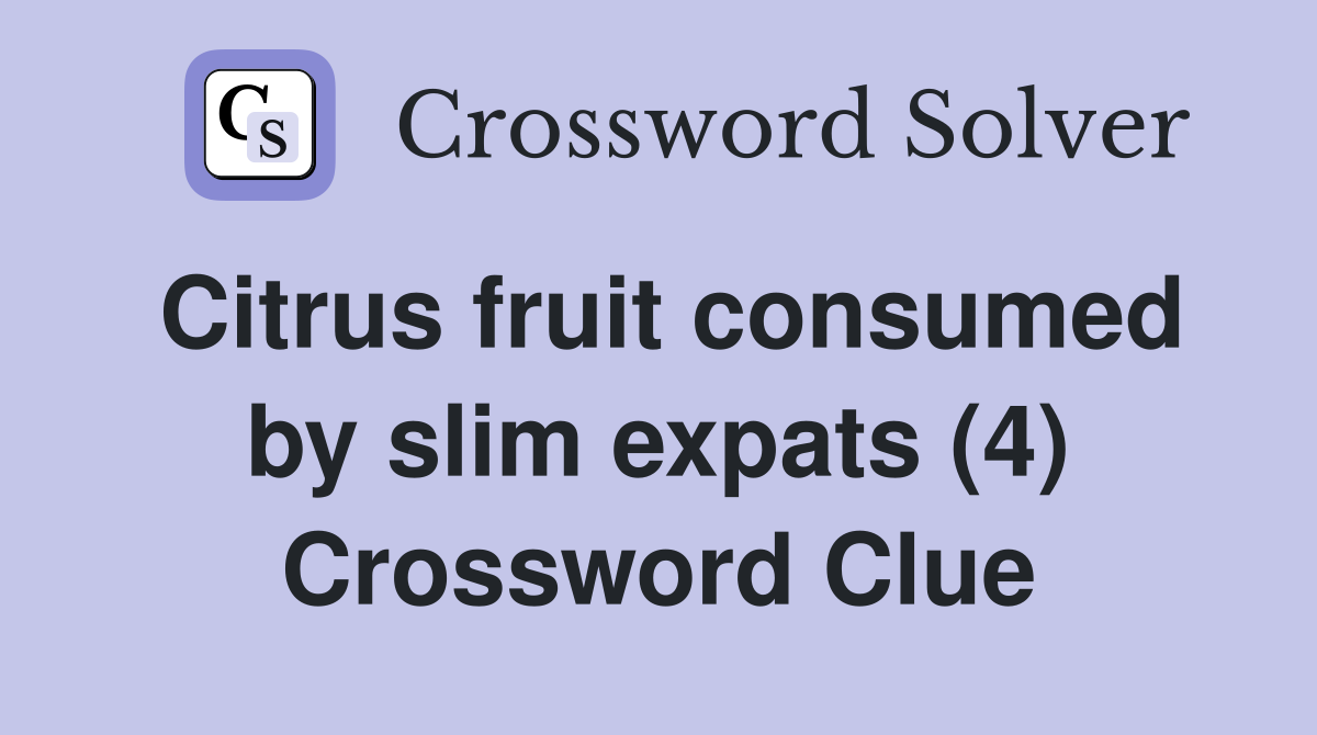 Citrus fruit consumed by slim expats (4) Crossword Clue Answers Crossword Solver